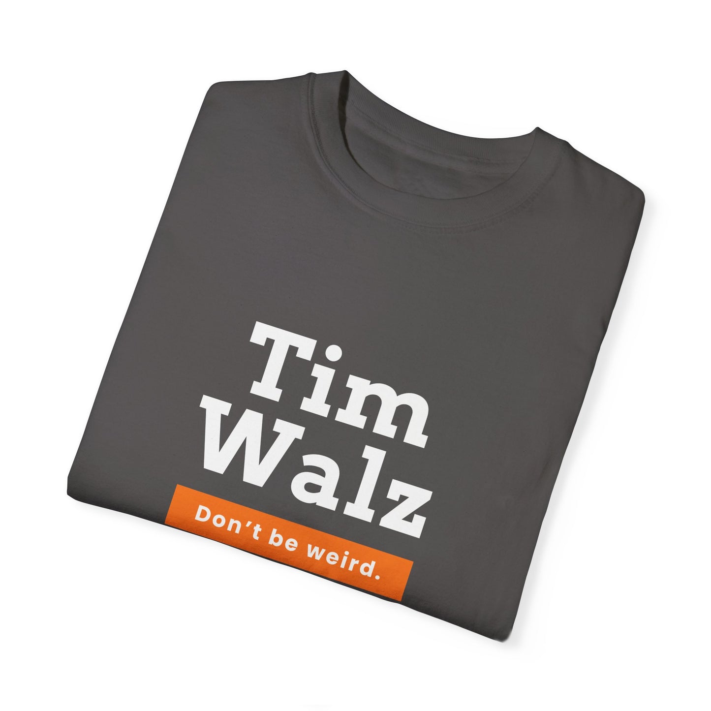 Tim Walz "Don't Be Weird" Garment Dyed T-Shirt