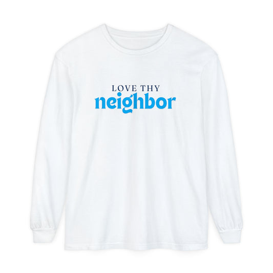 Love Thy Neighbor - Unisex Garment-dyed Long Sleeve T-Shirt